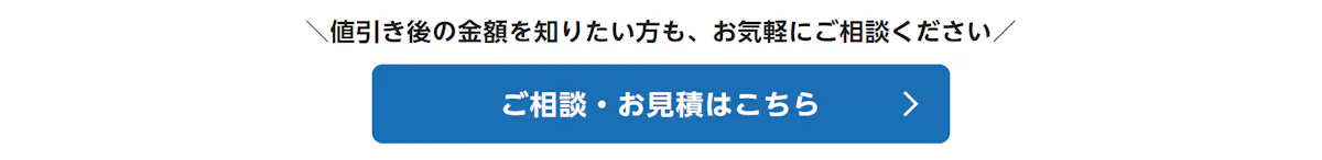 値引き後の金額を知りたい方も、お気軽にご相談ください。ご相談・お見積はこちら