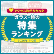 ＼1～3月に一番チェックされたガラス・鏡はこれ！／『おすすめ特集』閲覧数ランキングTOP3発表